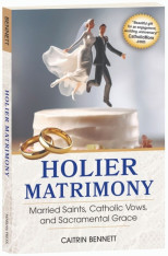 Holier Matrimony: Married Saints, Catholic Vows and Sacramental Grace